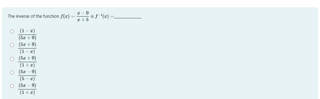The inverse of the function f(r)
is f (x)
a + 5
(1 – x)
(5л + 9)
о (5х + 9)
(1 – x)
(5x + 9)
(1+x)
(5х — 9)
(5
(5х — 9)
x)
(1+z)
