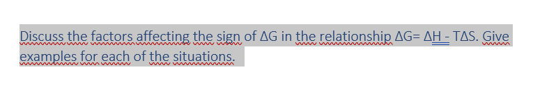 Discuss the factors affecting the sign of AG in the relationship AG= AH - TAS. Give
examples for each of the situations.
www
