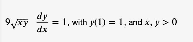 dy
1, with y(1) = 1, and x, y > 0
9xy
%3D
dx
