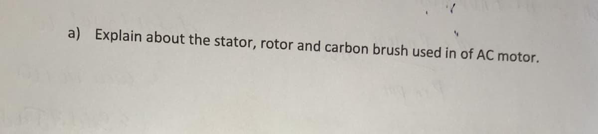 a) Explain about the stator, rotor and carbon brush used in of AC motor.