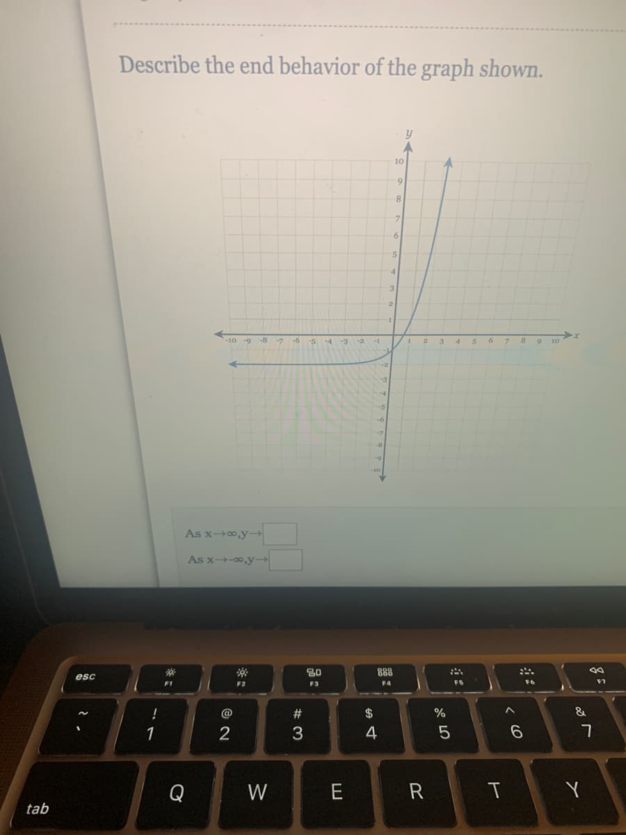 Describe the end behavior of the graph shown.
10
9.
6.
3
-10 -9
-8
-7
-6
-5
-4
-3
-2
-1
6.
10
-6
-7
As x0,y-
As x-0,y-
80
888
esc
F1
F2
F3
F4
F6
F7
@
#
$
&
3
Q
W
E
R
Y
tab
< CO
