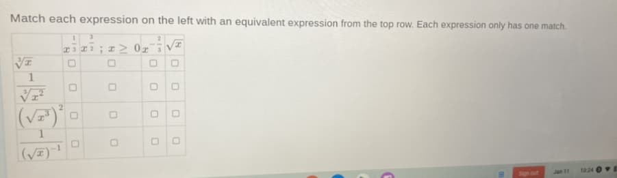 Match each expression on the left with an equivalent expression from the top row. Each expression only has one match.
VT
1
√√√2²
2
(√³)²
1
1
X3X2
U
0
0
3
0
x ≥ 0x3
0
0
00
0
x
0
0
0
0
0
Sign out
Jan 11
10:24