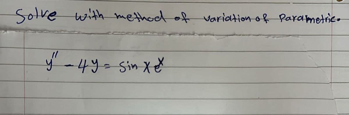 Solve with method of variation of Parametric.
y² - 4y = Sin X ex