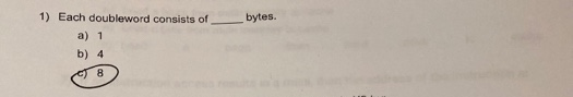 1) Each doubleword consists of
bytes.
a) 1
b) 4
