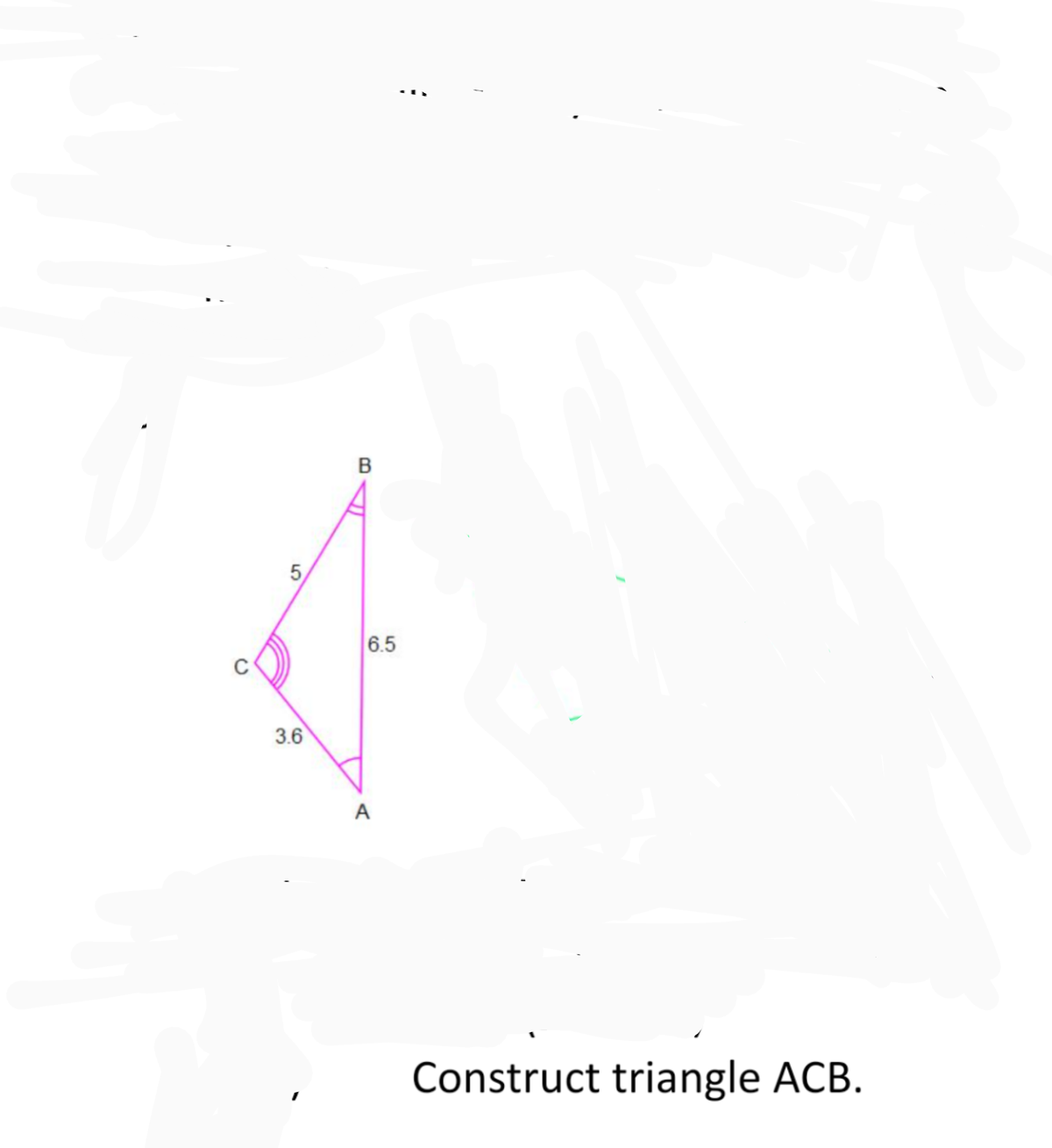 5,
6.5
3.6
A
Construct triangle ACB.
