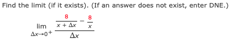 Find the limit (if it exists). (If an answer does not exist, enter DNE.)
8
8
lim
x + Ax
Ax-0+
Ax
