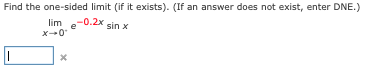 Find the one-sided limit (if it exists). (If an answer does not exist, enter DNE.)
lim e-0.2x
x-0
sin x
