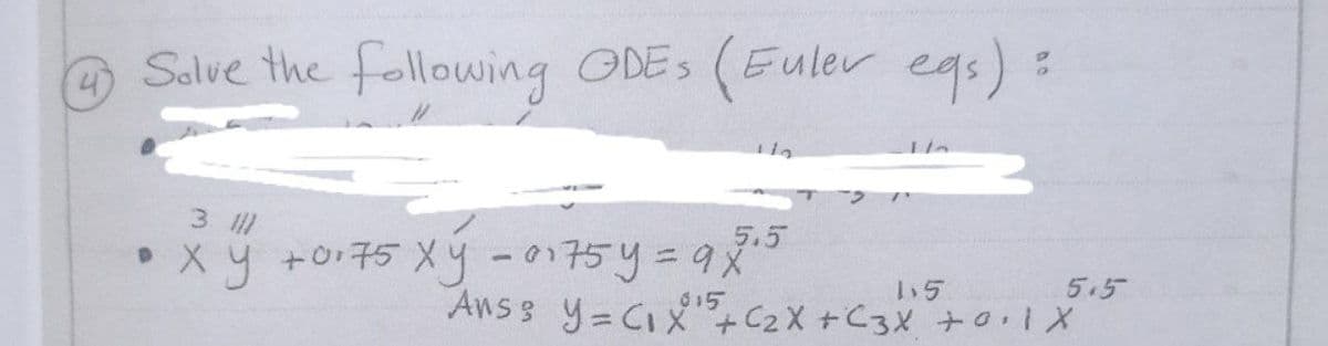 Salve the following ODES (Euler egs):
4)
3
5.5
x y +0175 Xy -175y=9x
%3D
5.5
Ans 3 y=CIXC2X +C3X +0.1X
015
1.5
