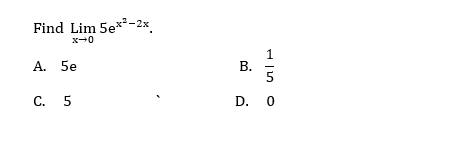 Find Lim 5e*-2x
x-0
A. 5e
C. 5
D. 0
B.
