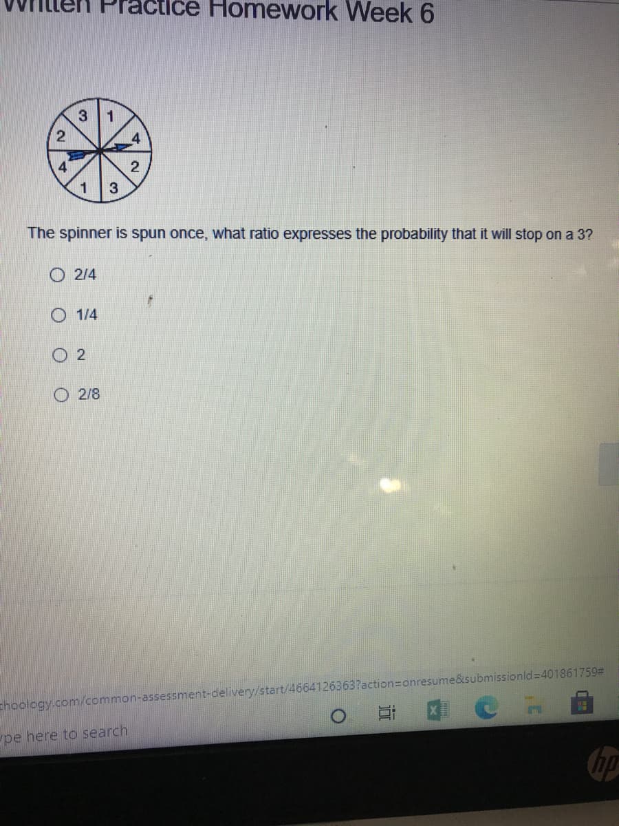 Ice Homework Week 6
4
1
3
The spinner is spun once, what ratio expresses the probability that it will stop on a 3?
O 2/4
O 1/4
2/8
choology.com/common-assessment-delivery/start/46641263637action=Donresume&submissionld=401861759#
pe here to search
近
