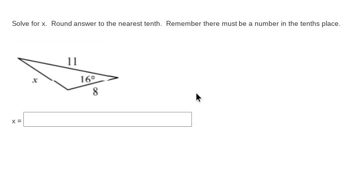 Solve for x. Round answer to the nearest tenth. Remember there must be a number in the tenths place.
11
16°
8
