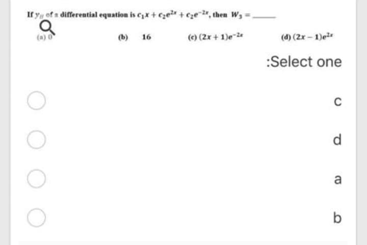 If y of a differential equation is cx+ cze+ ege , then W3
(a)
(b)
(e) (2x + 1)e-
(d) (2x - 1)et
16
:Select one
d
a
b
