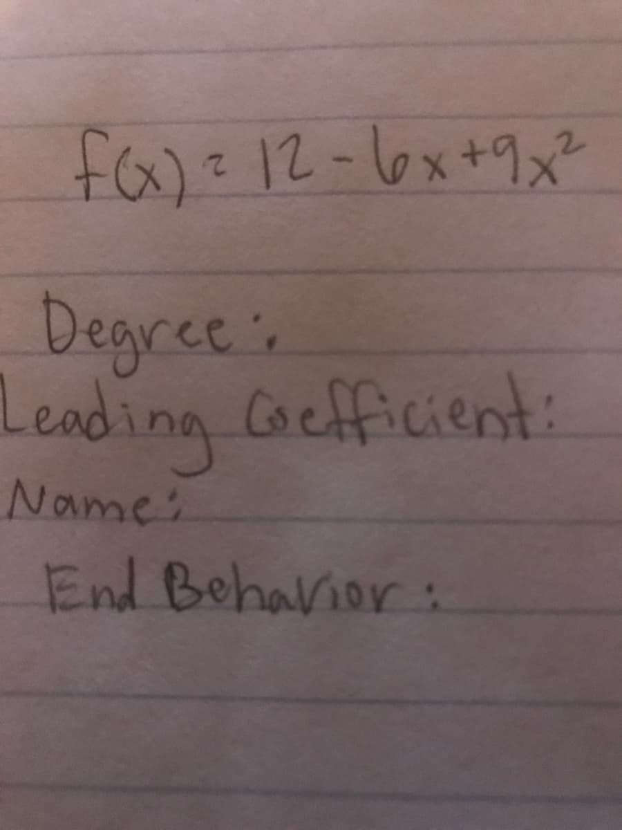 fa)=12-6x+9x²
Degree
Leading Cocfficient:
Name:
End Behavior:
