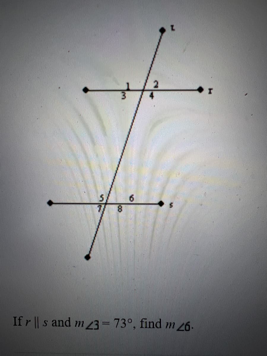 5,
8.
If r || s and
m 23 73°, find m 26-
lo
