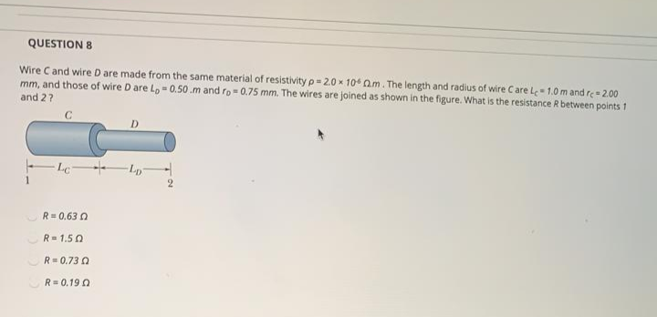 ire D are made from the same material of resistivity p-2.0 -
mm, and those of wire D are Lo-0.50.m and ro-0.75 mm. The wires are
and 2?
C
