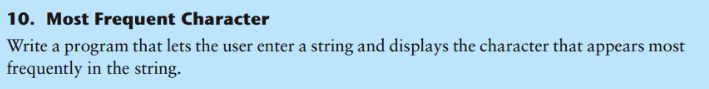 10. Most Frequent Character
Write a program that lets the user enter a string and displays the character that appears most
frequently in the string.
