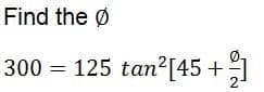 Find the Ø
300 = 125 tan2[45 +
2
