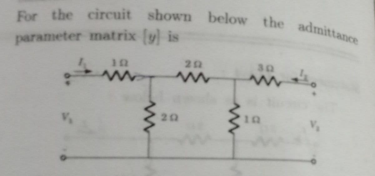 For the circuit shown below the admittance
parameter matrix y) is
30
20
