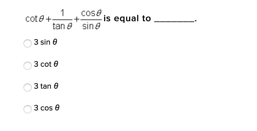 1
cose
cote+
+
-is equal to
tan e sine
3 sin 0
3 cot 0
3 cot
3 tan 0
3 cos e
