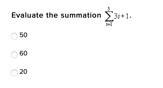 Evaluate the summation 3i+1.
i=1
50
60
20
