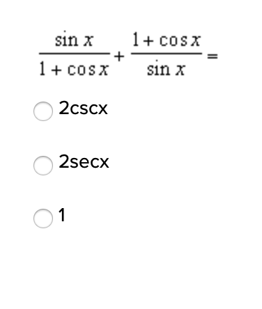 sin x
1+ cosx
1 + cosx
+
sin x
2cscx
2secx
01
