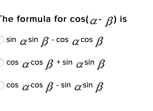 The formula for cos(a- B) is
sin a sin B- cos a cos B
cos a cos B + sin a sin B
cos a cos B - sin a sin B
