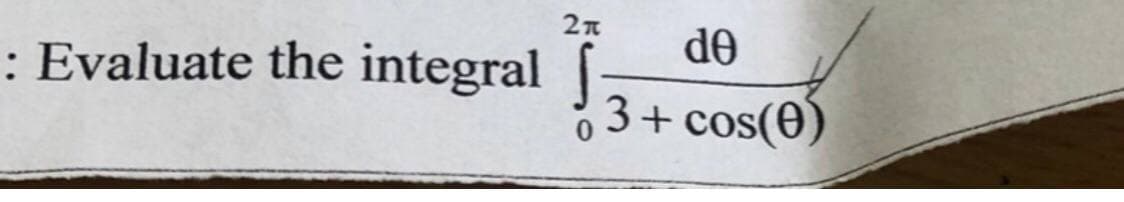 2π
: Evaluate the integral f de
3+ cos(0)