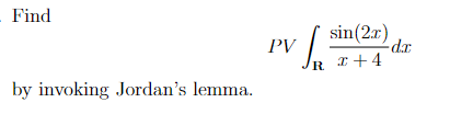 Find
sin(2r)
PV ||
R t+4
by invoking Jordan's lemma.
