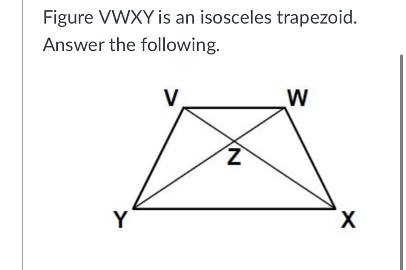 Figure VWXY is an isosceles trapezoid.
Answer the following.
V
W
Y
