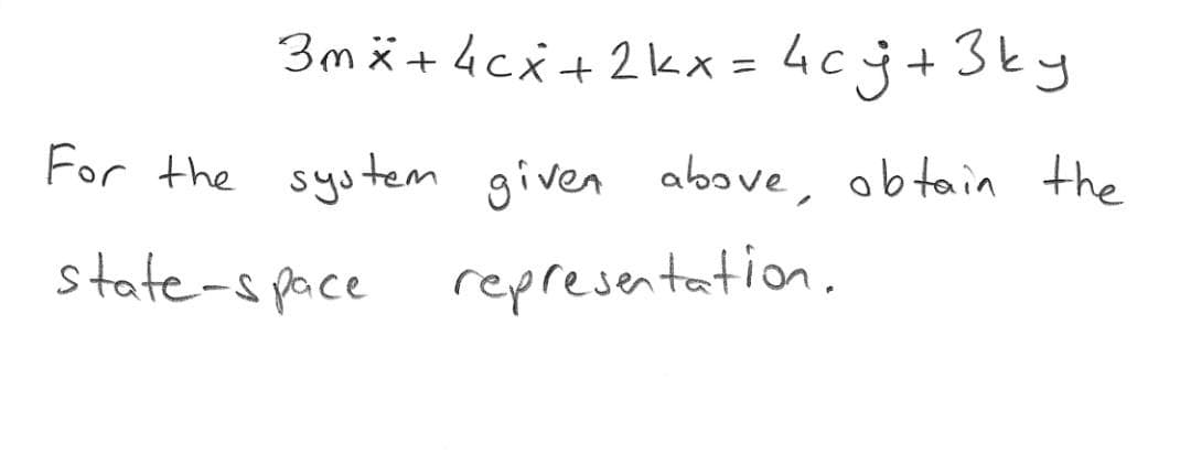 3mä+4cx+2kx =4cj+3ky
For the system given above, obtain the
state-s pace representation,
