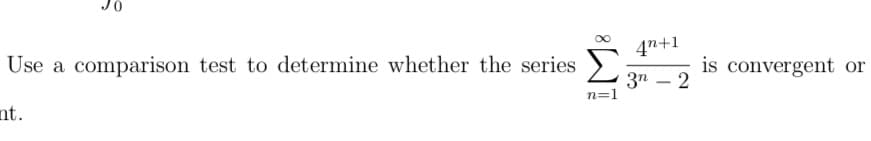 4n+1
Use a comparison test to determine whether the series
is convergent or
-2
3n
n=1
nt.
