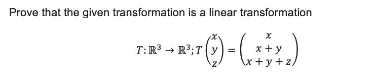 Prove that the given transformation is a linear transformation
* (*)
T: R³ R³; Ty
= x+y+z/
x + y