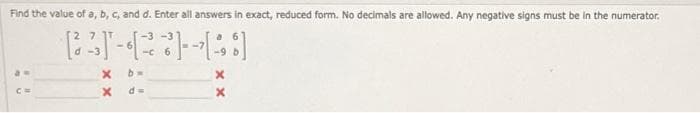 Find the value of a, b, c, and d. Enter all answers in exact, reduced form. No decimals are allowed. Any negative signs must be in the numerator.
²1-31-8]
x
X
b=
d=
X
X