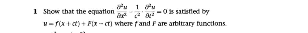 2²
1 Show that the equation
1 2²u
ax²
c²at²
u=f(x+ct) + F(x- ct) where fand F are arbitrary functions.
= 0 is satisfied by