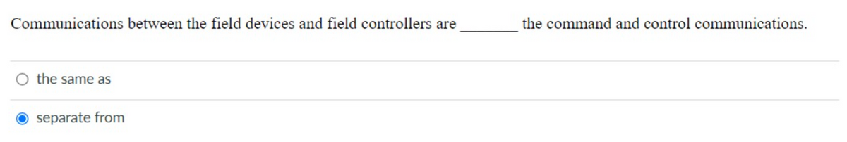 Communications between the field devices and field controllers are
the same as
separate from
the command and control communications.