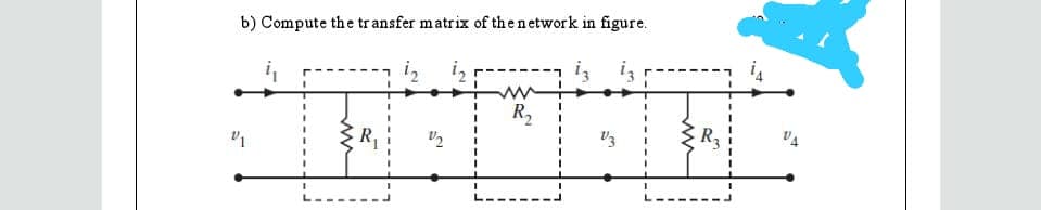 b) Compute the transfer matrix of thenetwork in figure.
i,
iz iz
R2
R,
R3
3D
