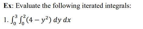 Ex: Evaluate the following iterated integrals:
1. S S,(4 – y²) dy dx
|
