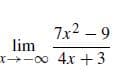 7x2 – 9
lim
X-00 4.x +3
