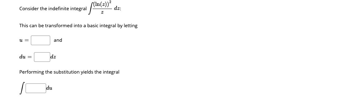 Consider the indefinite integral
dz:
This can be transformed into a basic integral by letting
u =
and
du =
dz
Performing the substitution yields the integral
du

