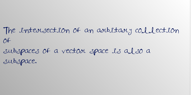 The intersection of an arbitary collection
of
subspaces of a vector space is also a
subspace.