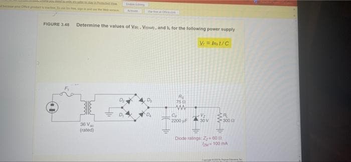 o Ofhpirtatve
thee o nad e W
Atte
er at eo
FIGURE 3.48
Determine the values of Vae, Vitout, and l for the following power supply
V = Ia t/C
Rs
75 1
DA
V
30 V
2200 uF
300 1
36 V
(rated)
Diode ratings: Z 60
100 mA
