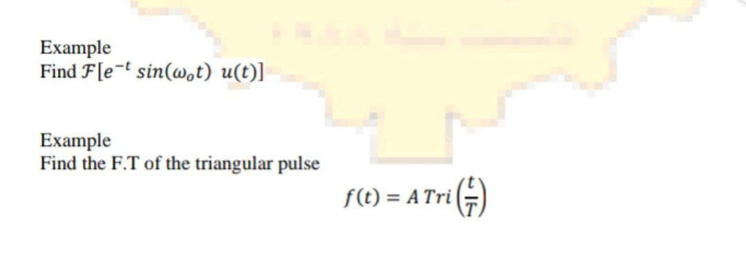 Example
Find F[e-t sin(@,t) u(t)]
Example
Find the F.T of the triangular pulse
f(t) = A Tri
