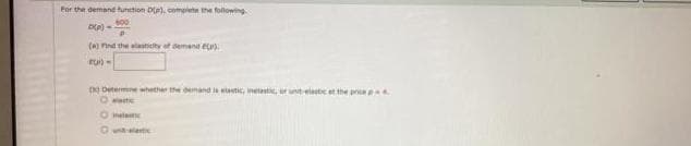 For the demand funtion De). complete the following
(A) Pind the elastichy t semand e
na Determne whether the demand stic, inetesti, rt elte et the pn
Otic
O metem
Oun tic
