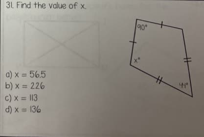 31. Find the value of x.
a) x = 56.5
b) x = 226
c) x = 113
d) x = 136
90°
44°