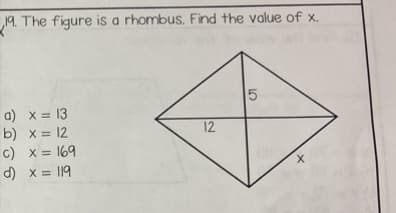 219. The figure is a rhombus. Find the value of x.
a)
x = 13
x = 12
b)
c) x = 169
d) x = 119
12
5
+