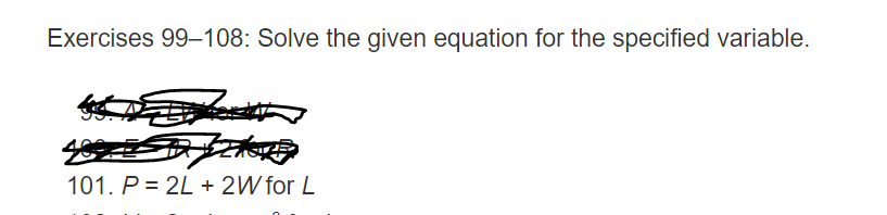 Exercises 99–108: Solve the given equation for the specified variable.
101. P = 2L + 2W for L
