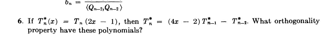 (Qn-2,Qn-2)
6. If T#(г)
T2. What orthogonality
- 1), then T
property have these polynomials?
Т. (2х
(4x – 2) T1
n-2-
