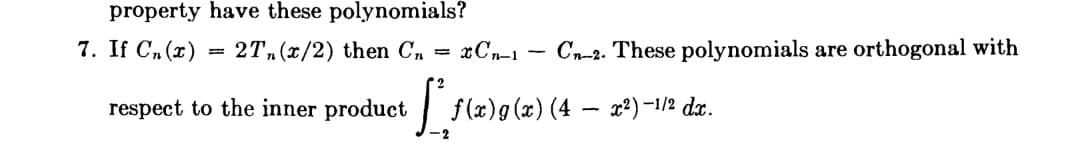 property have these polynomials?
7. If Cn(x)
2T,(x/2) then C,
Cn-2. These polynomials are orthogonal with
respect to the inner product
f (x)g(x) (4 – x²) -1/2 dx.
