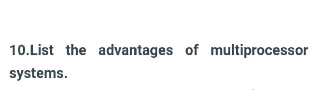 10.List the advantages of multiprocessor
systems.