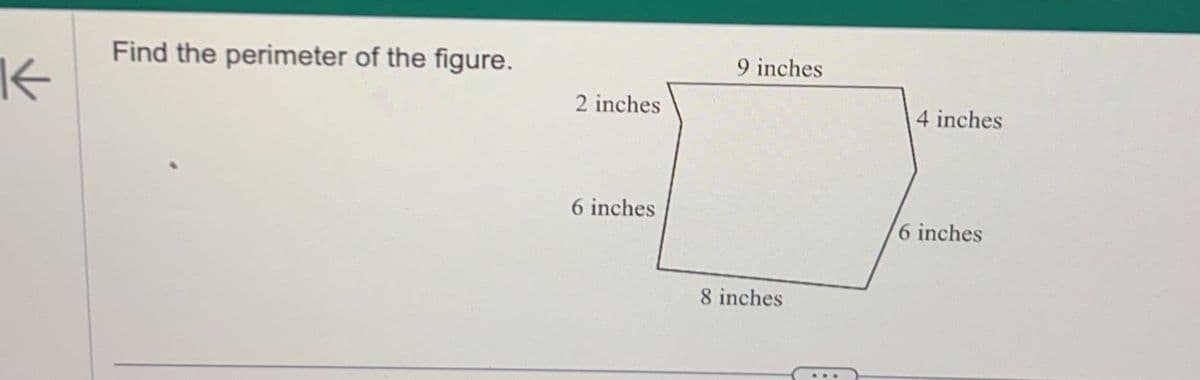 K
Find the perimeter of the figure.
2 inches
6 inches
9 inches
8 inches
4 inches
6 inches